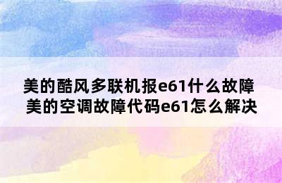 美的酷风多联机报e61什么故障 美的空调故障代码e61怎么解决